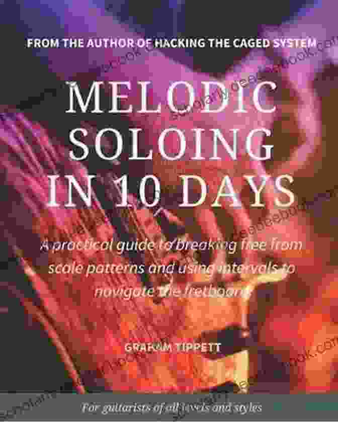 Graham Tippett's Melodic Soloing In 10 Days: The Definitive Guide To Unlocking Your Improvisational Genius Melodic Soloing In 10 Days Graham Tippett