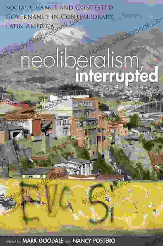Social Change And Contested Governance In Latin America Neoliberalism Interrupted: Social Change And Contested Governance In Contemporary Latin America