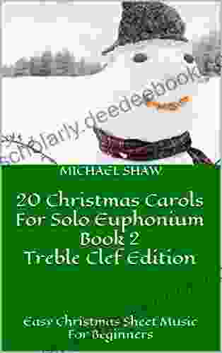 20 Christmas Carols For Solo Euphonium 2 Treble Clef Edition: Easy Christmas Sheet Music For Beginners (20 Christmas Carols For Solo Euphonium Treble Clef)