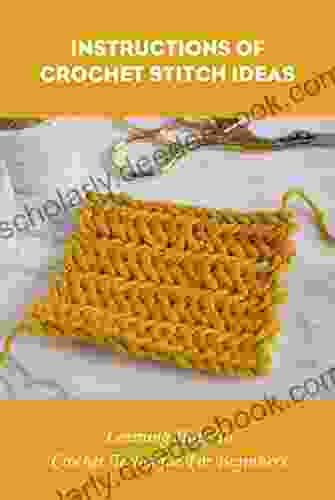 Instructions Of Crochet Stitch Ideas: Learning How To Crochet Technique For Beginners