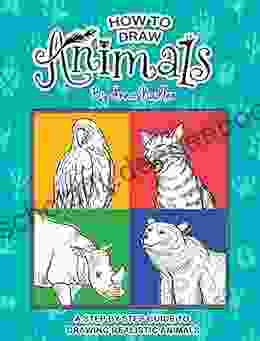 How To Draw Animals: A Step By Step Guide To Drawing Realistic Animals (How To Draw For Kids And Adults)