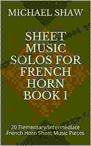 Sheet Music Solos For French Horn 1: 20 Elementary/Intermediate French Horn Sheet Music Pieces