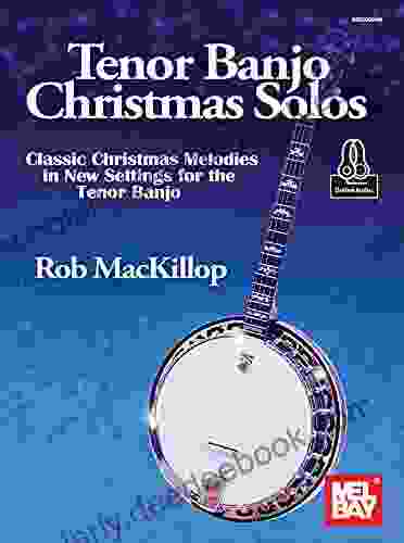 Tenor Banjo Christmas Solos: Classic Christmas Melodies In New Settings For The Tenor Banjo