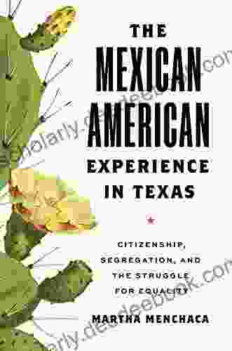 The Mexican American Experience In Texas: Citizenship Segregation And The Struggle For Equality (The Texas Bookshelf)
