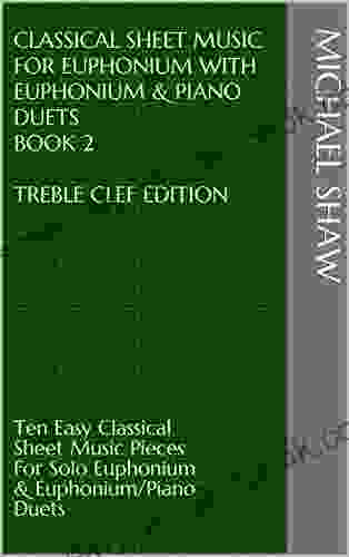 Classical Sheet Music For Euphonium With Euphonium Piano Duets 2 Treble Clef Edition: Ten Easy Classical Sheet Music Pieces For Solo Euphonium Sheet Music For Euphonium (Treble Clef))