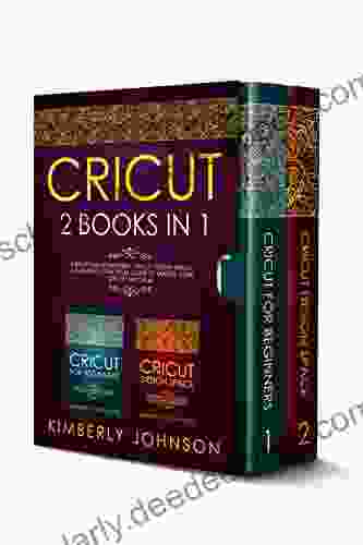 Cricut: 2 IN 1 Cricut For Beginners + Cricut Design Space A Complete Practical Guide To Master Your Cricut Machine