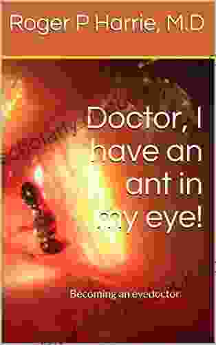 Doctor I Have An Ant In My Eye : Becoming An Eye Doctor