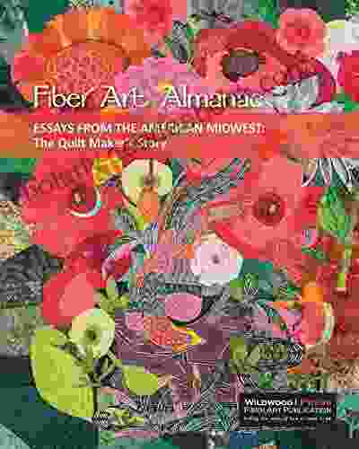 Essays From The American Midwest: The Quilt Maker S Story (Fiber Art Almanac 1)