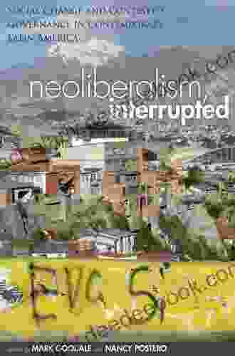 Neoliberalism Interrupted: Social Change And Contested Governance In Contemporary Latin America
