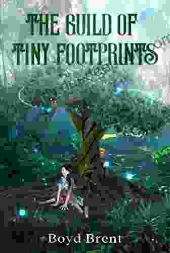 The Guild Of Tiny Footprints: A Magical Adventure For Children Ages 9 15