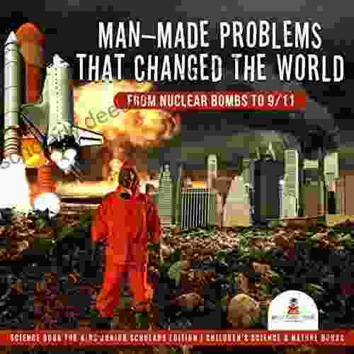 Man Made Problems That Changed The World : From Nuclear Bombs To 9/11 Science For Kids Junior Scholars Edition Children S Science Nature
