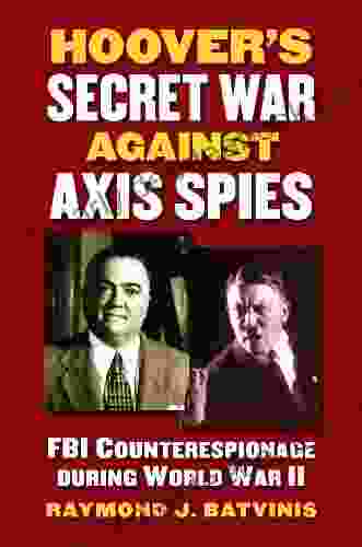 Hoover S Secret War Against Axis Spies: FBI Counterespionage During World War II