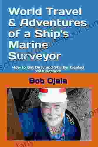World Travel Adventures Of A Ship S Marine Surveyor: How To Get Dirty And Still Be Treated With Respect