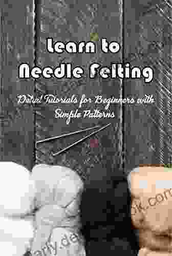 Learn To Needle Felting: Detail Tutorials For Beginners With Simple Patterns: Needle Felting Projects