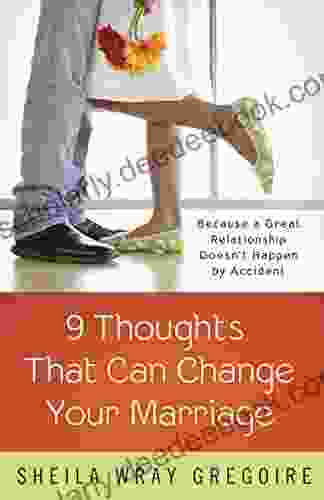 Nine Thoughts That Can Change Your Marriage: Because A Great Relationship Doesn T Happen By Accident
