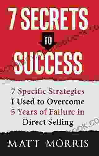 7 Secrets To Success: 7 Specific Strategies I Used To Overcome 5 Years Of Failure In Direct Selling