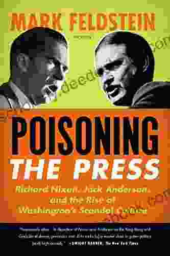 Poisoning The Press: Richard Nixon Jack Anderson And The Rise Of Washington S Scandal Culture