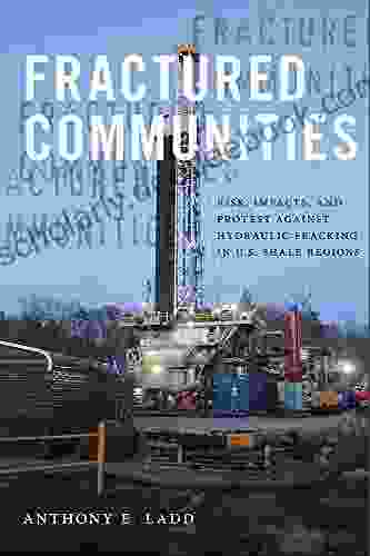 Fractured Communities: Risk Impacts And Protest Against Hydraulic Fracking In U S Shale Regions (Nature Society And Culture)