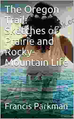 The Oregon Trail: Sketches Of Prairie And Rocky Mountain Life