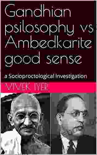 Gandhian Psilosophy Vs Ambedkarite Good Sense: A Socioproctological Investigation (Socioproctological Investigations)