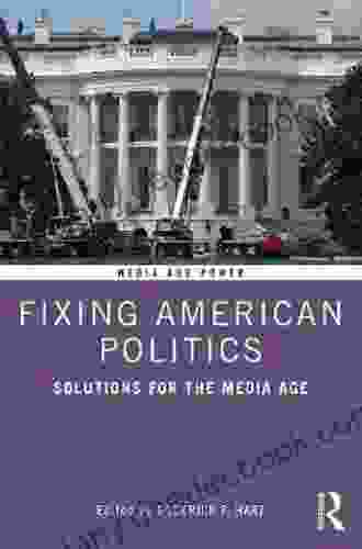 Fixing American Politics: Solutions For The Media Age (Media And Power)