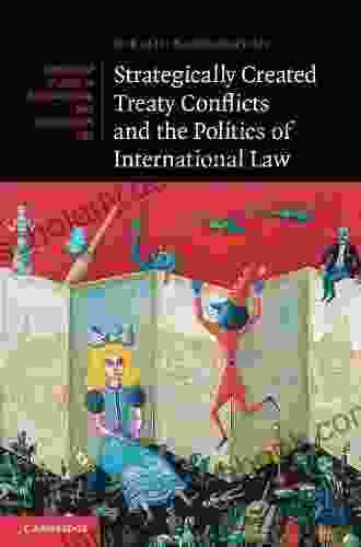 Strategically Created Treaty Conflicts And The Politics Of International Law (Cambridge Studies In International And Comparative Law 113)