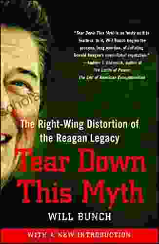 Tear Down This Myth: How The Reagan Legacy Has Distorted Our Politics And Haunts Our Future