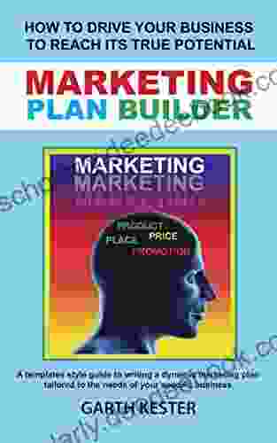 MARKETING PLAN BUILDER: How To Drive Your Business To Reach Its True Potential: A Templates Style Guide To Writing A Dynamic Marketing Plan Tailored To The Needs Of Your Specific Business