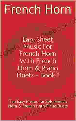 Easy Sheet Music For French Horn With French Horn Piano Duets 1: Ten Easy Pieces For Solo French Horn French Horn/Piano Duets