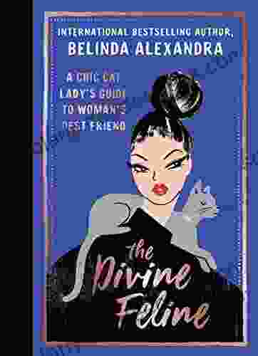 The Divine Feline: A Chic Cat Lady S Guide To Woman S Best Friend