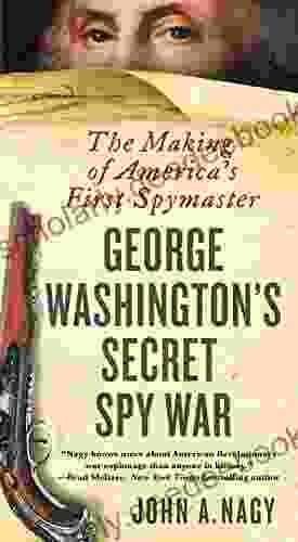George Washington S Secret Spy War: The Making Of America S First Spymaster
