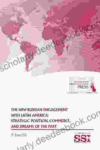 The New Russian Engagement With Latin America: Strategic Position Commerce And Dreams Of The Past
