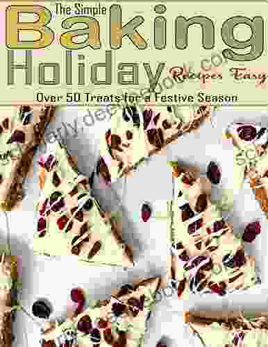 The Simple Baking Holiday Recipes Easy With Over 50 Treats For A Festive Season