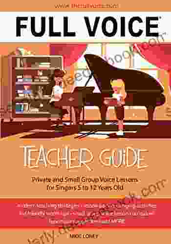 FULL VOICE Teacher Guide: Private And Small Group Voice Lessons For Singers 5 To 12 Years Old