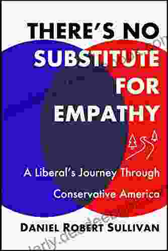 There S No Substitute For Empathy: A Liberal S Journey Through Conservative America