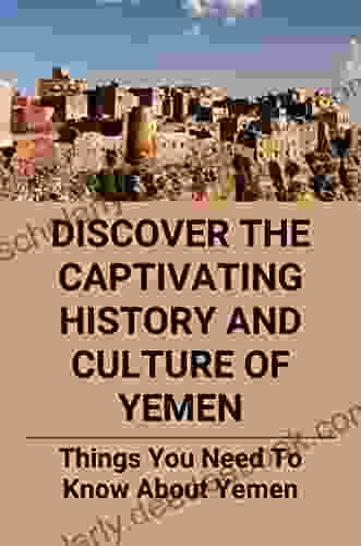 Discover The Captivating History And Culture Of Yemen: Things You Need To Know About Yemen