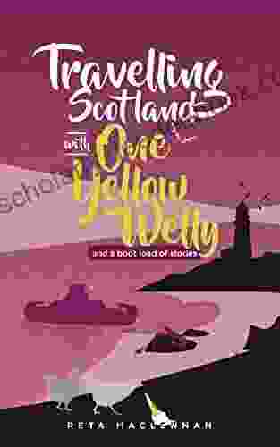 Travelling Scotland With One Yellow Welly: (and A Bootload Of Stories)