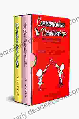 Communication In Relationships: Couples Communication + Questions For Couples Skills And Conversation Starters For High Conflict Couples Who Want More Love And Less Counseling