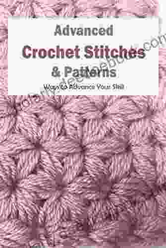 Advanced Crochet Stitches Patterns: Ways To Advance Your Skill: Advanced Crochet Ideas