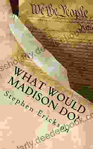 What Would Madison Do?: The Political Journey Progressives And Conservatives Must Make Together